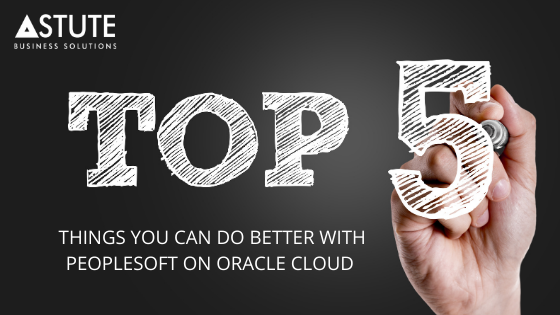 5 Things You Can Do Better With PeopleSoft On Oracle Cloud