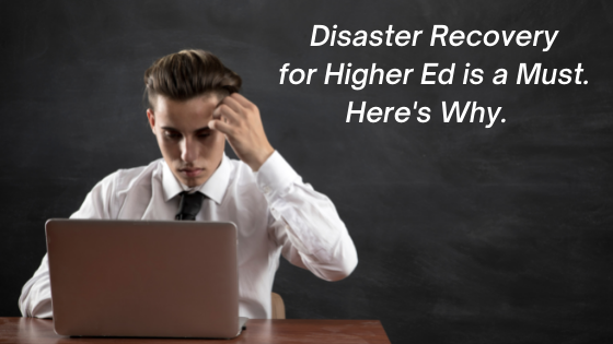 Disaster Recovery for Higher Education is a Must. Here's Why.